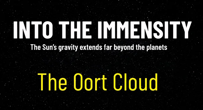 Text: into the immensity, the suns gravity extends far beyond the planets, the Oort Cloud