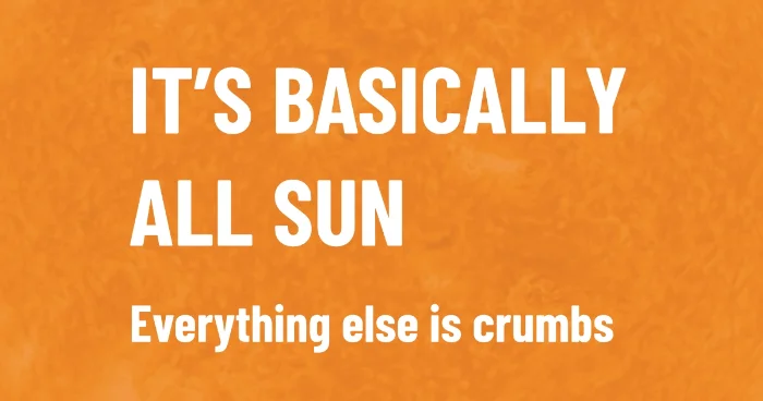 The sun background with the text "It is basically all the sun. Everything else is crumbs."